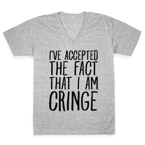 I've Accepted the Fact That I Am Cringe V-Neck Tee Shirt