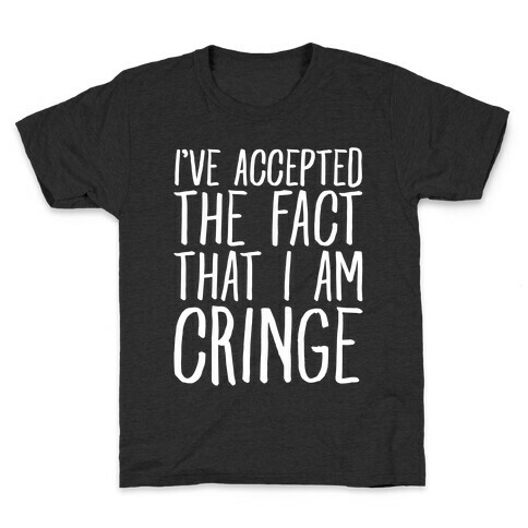 I've Accepted the Fact That I Am Cringe Kids T-Shirt