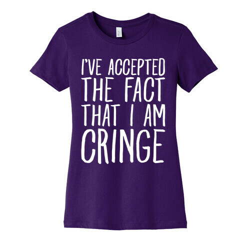 I've Accepted the Fact That I Am Cringe Womens T-Shirt