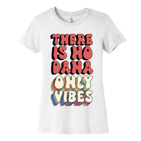 There Is No Dana, Only Vibes Parody Womens T-Shirt