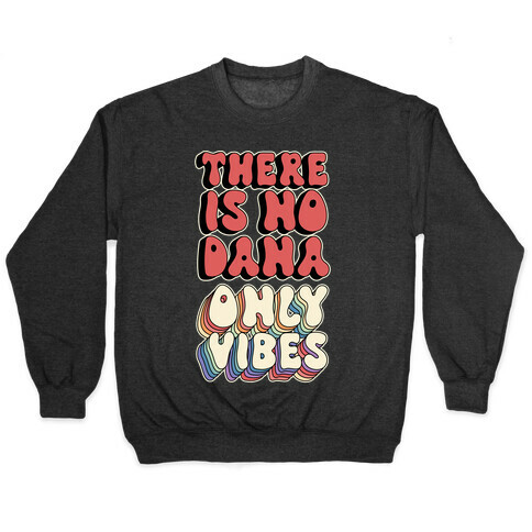 There Is No Dana, Only Vibes Parody Pullover