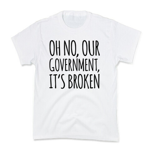 Oh No, Our Government, It's Broken Kids T-Shirt