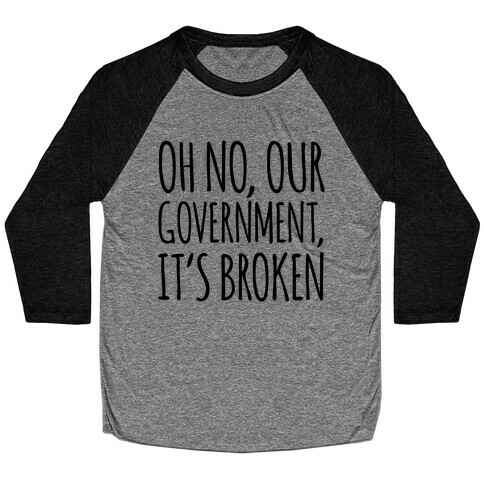 Oh No, Our Government, It's Broken Baseball Tee