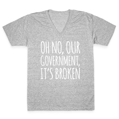 Oh No, Our Government, It's Broken V-Neck Tee Shirt