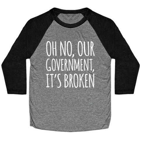 Oh No, Our Government, It's Broken Baseball Tee