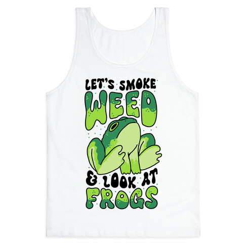 Let's Smoke Weed & Look At Frogs Tank Top