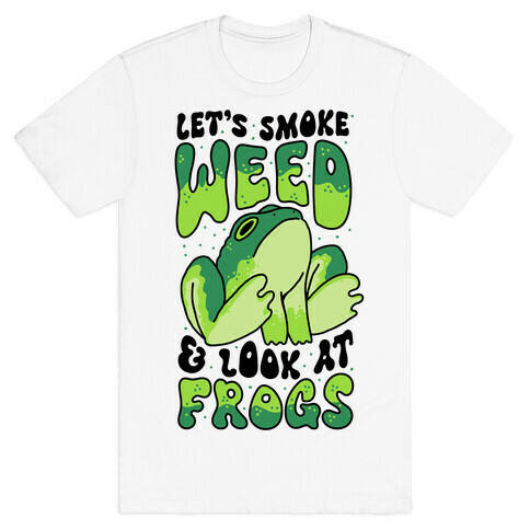 Let's Smoke Weed & Look At Frogs T-Shirt