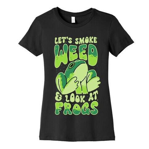 Let's Smoke Weed & Look At Frogs Womens T-Shirt