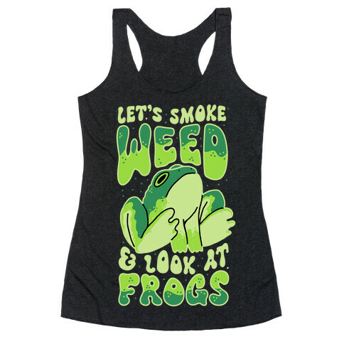 Let's Smoke Weed & Look At Frogs Racerback Tank Top