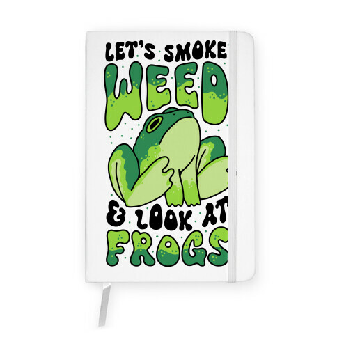 Let's Smoke Weed & Look At Frogs Notebook
