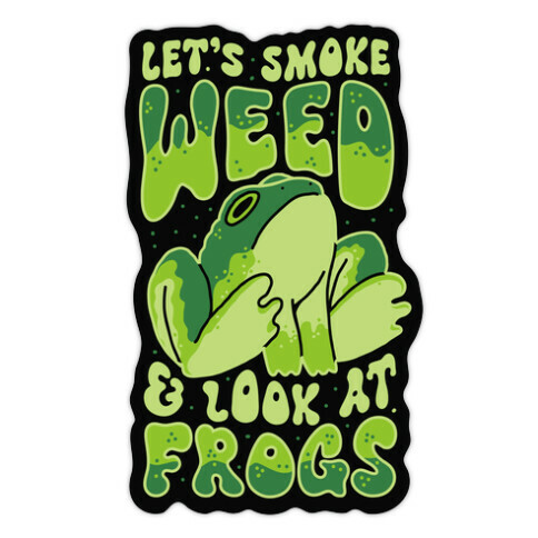 Let's Smoke Weed & Look At Frogs Die Cut Sticker