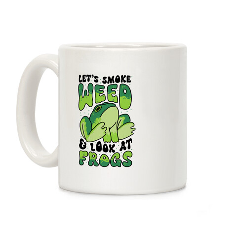 Let's Smoke Weed & Look At Frogs Coffee Mug