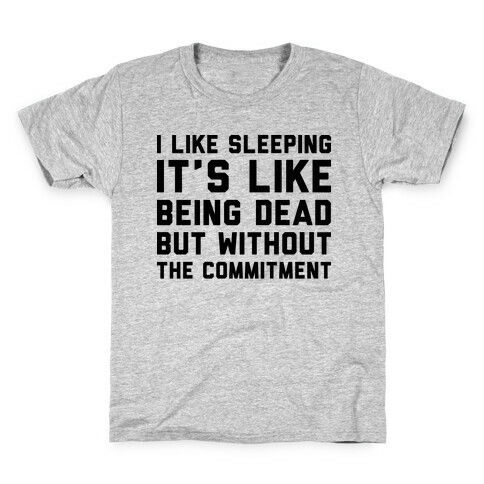 I Like Sleeping It's Like Being Dead But Without The Commitment Kids T-Shirt