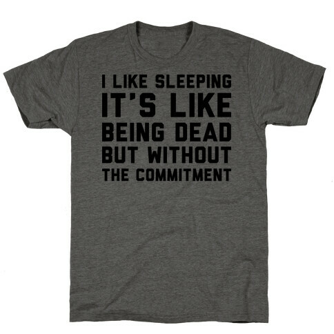 I Like Sleeping It's Like Being Dead But Without The Commitment T-Shirt