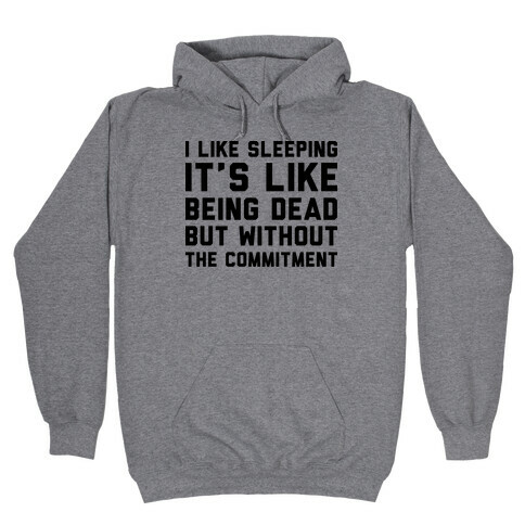 I Like Sleeping It's Like Being Dead But Without The Commitment Hooded Sweatshirt