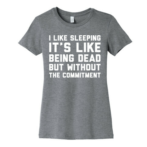 I Like Sleeping It's Like Being Dead But Without The Commitment Womens T-Shirt