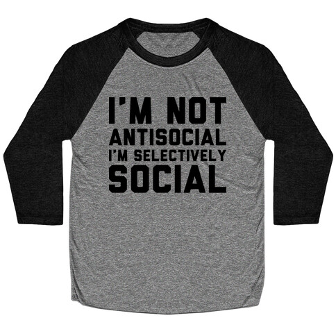 I'm Not Antisocial I'm Selectively Social Baseball Tee