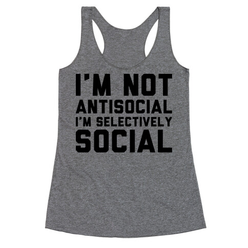 I'm Not Antisocial I'm Selectively Social Racerback Tank Top