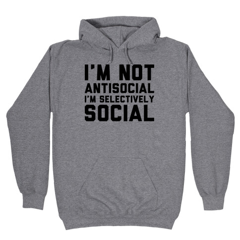 I'm Not Antisocial I'm Selectively Social Hooded Sweatshirt
