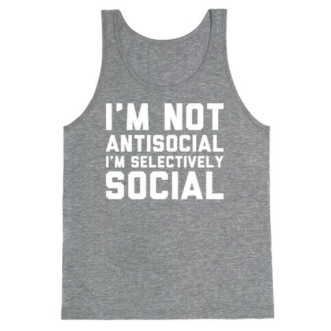 I'm Not Antisocial I'm Selectively Social Tank Top