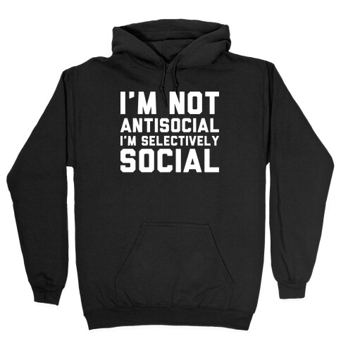 I'm Not Antisocial I'm Selectively Social Hooded Sweatshirt