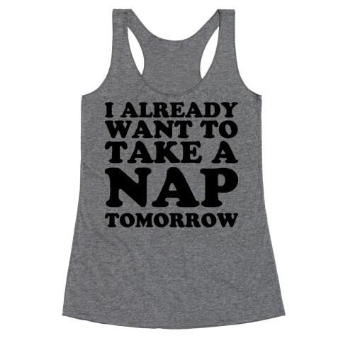 I Already Want To Take A Nap Tomorrow Racerback Tank Top