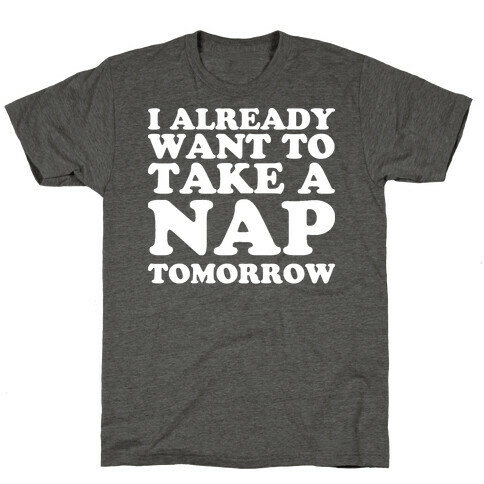 I Already Want To Take A Nap Tomorrow T-Shirt