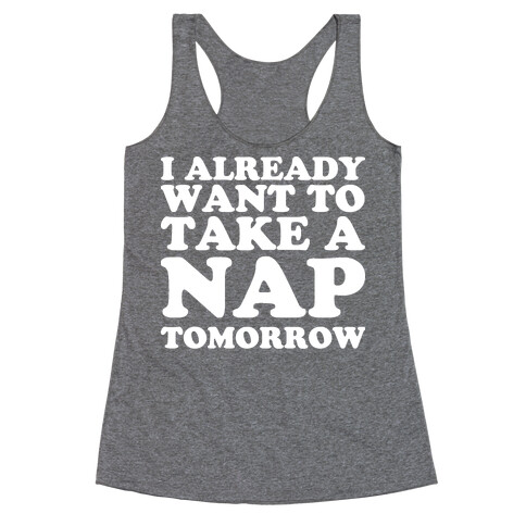 I Already Want To Take A Nap Tomorrow Racerback Tank Top