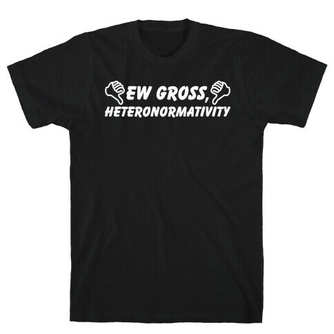 Ew Gross, Heteronormativity T-Shirt