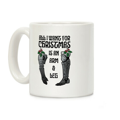 All I Want For Christmas is An Arm and Leg Coffee Mug