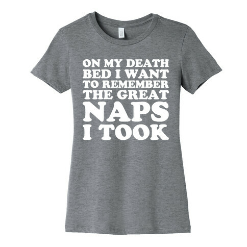 On My Death Bed I Want To Remember The Great Naps I Took Womens T-Shirt