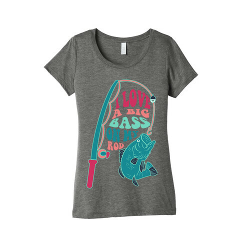 I Love a Big Bass on My Rod Womens T-Shirt