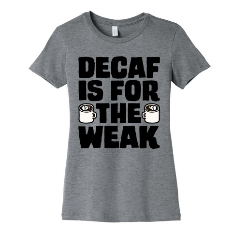 Decaf Is For The Weak Womens T-Shirt