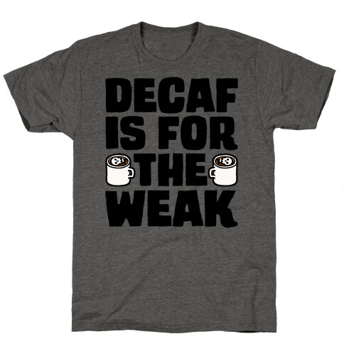 Decaf Is For The Weak T-Shirt