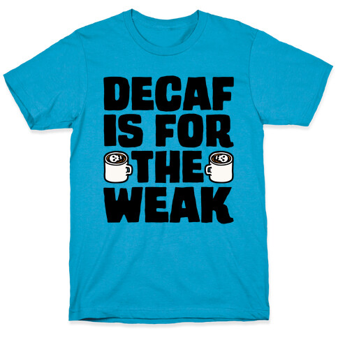 Decaf Is For The Weak T-Shirt