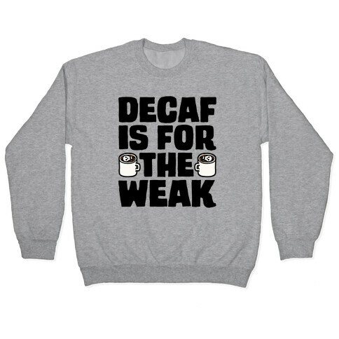 Decaf Is For The Weak Pullover