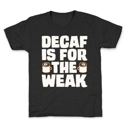 Decaf Is For The Weak Kids T-Shirt