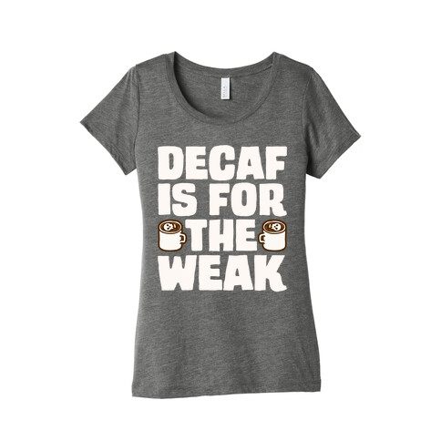 Decaf Is For The Weak Womens T-Shirt