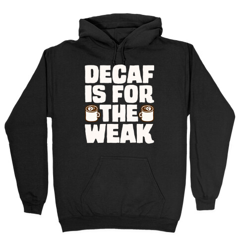 Decaf Is For The Weak Hooded Sweatshirt