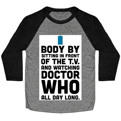 Body by Sitting in front of my T.V. and Watching Doctor Who. Baseball Tee