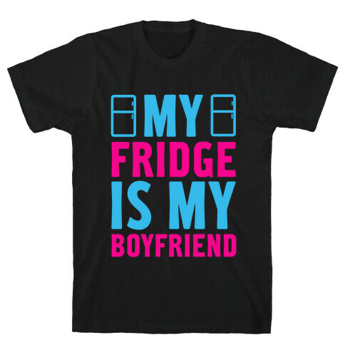 My Fridge is My Boyfriend T-Shirt