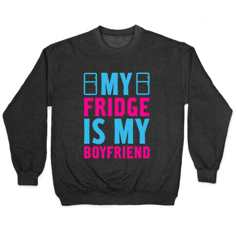 My Fridge is My Boyfriend Pullover