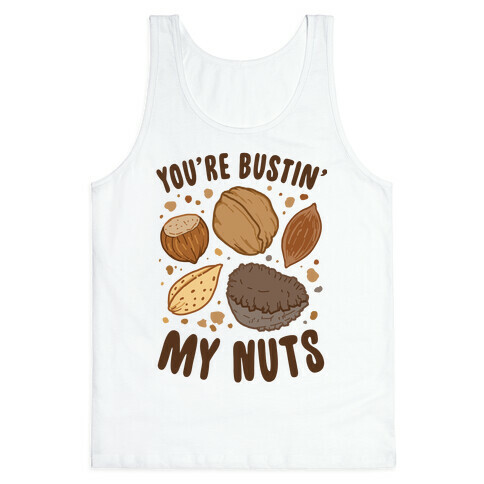 You're Bustin My Nuts Tank Top