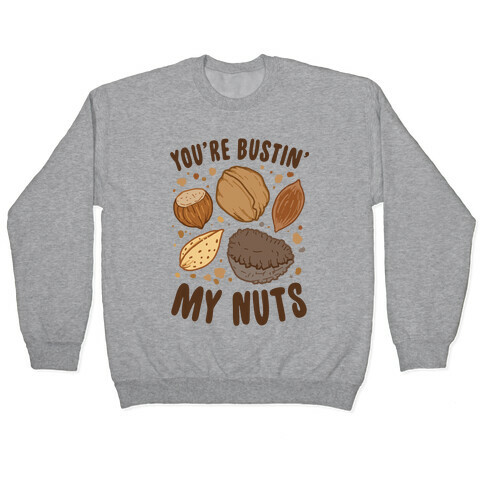 You're Bustin My Nuts Pullover