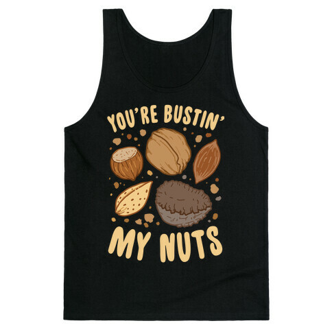You're Bustin My Nuts Tank Top