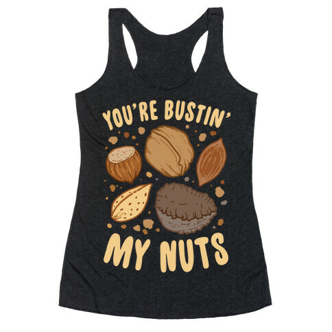 You're Bustin My Nuts Racerback Tank Top