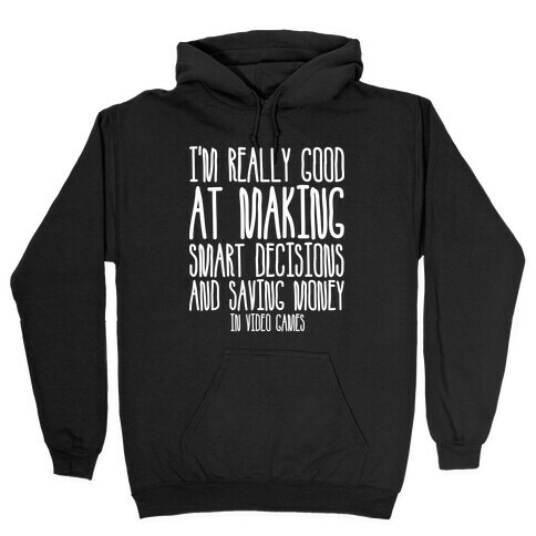I'm Really Good At Making Smart Decisions And Saving Money In Video Games Hooded Sweatshirt