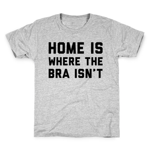 Home Is Where The Bra Isn't Kids T-Shirt