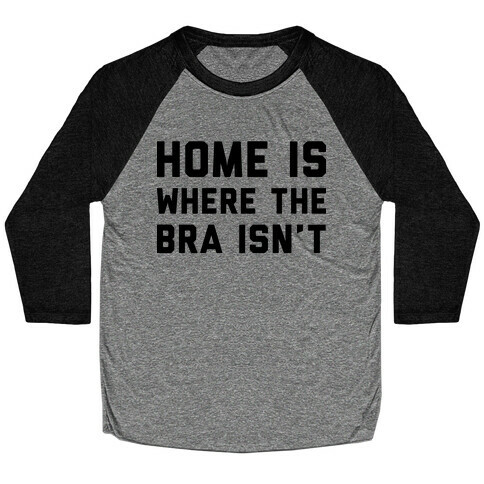 Home Is Where The Bra Isn't Baseball Tee