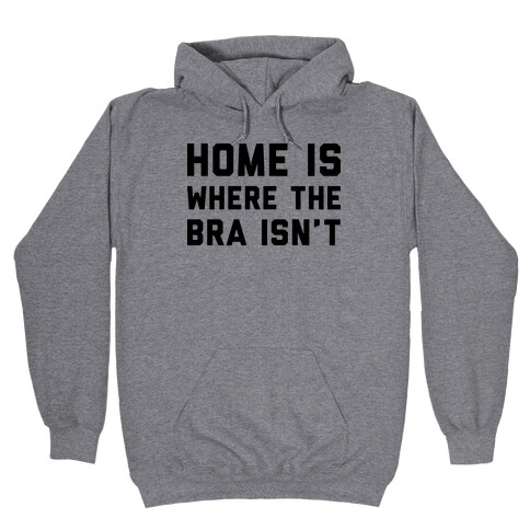 Home Is Where The Bra Isn't Hooded Sweatshirt
